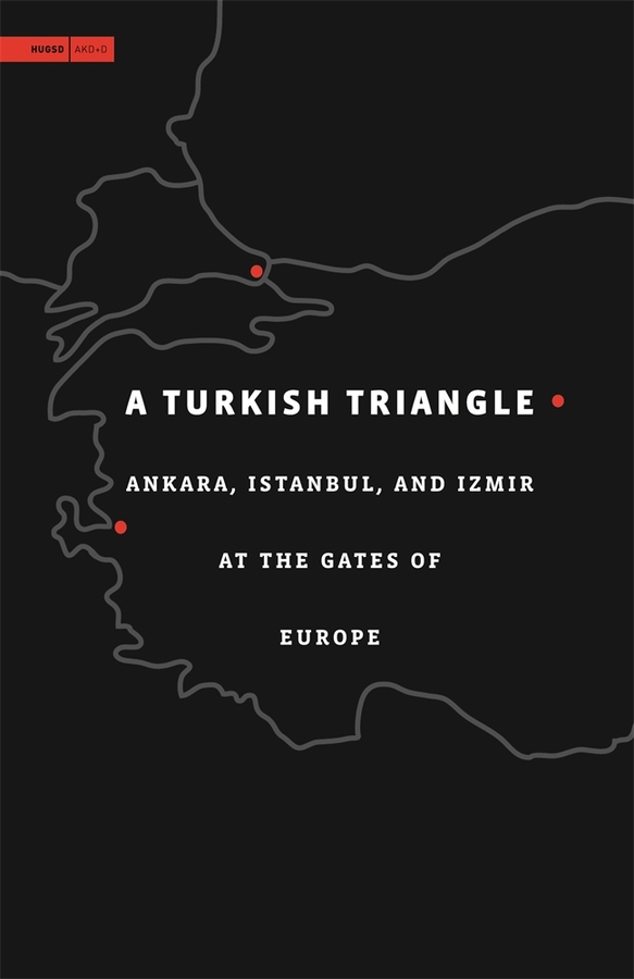 A Turkish Triangle: Ankara, Istanbul, and Izmir at the Gates of Europe(Aga Khan Program of the Graduate School of Design)