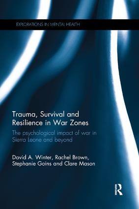 Trauma, Survival and Resilience in War Zones: The psychological impact of war in Sierra Leone and beyond(Explorations in Mental Health)