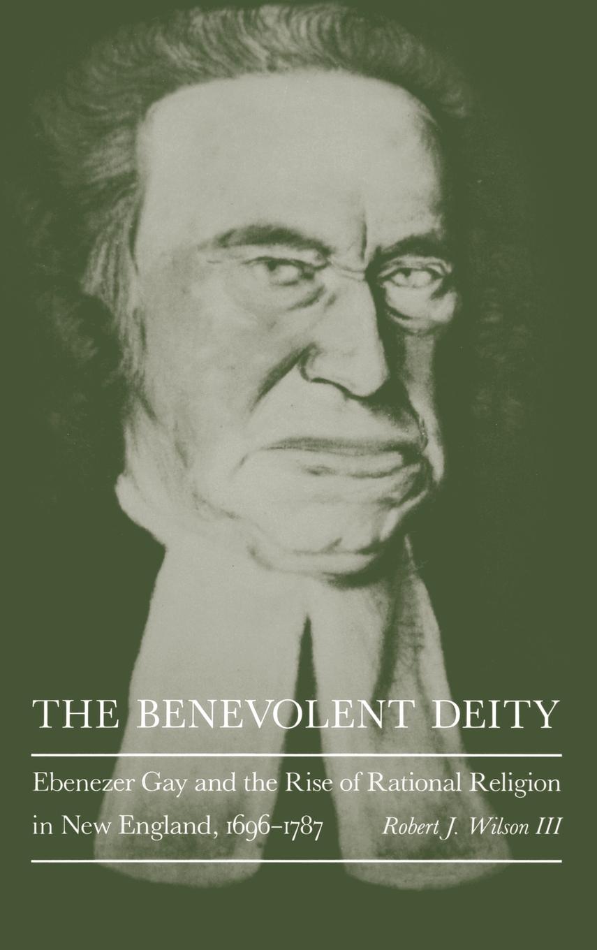 The Benevolent Deity: Ebenezer Gay and the Rise of Rational Religion in New England, 1696-1787(English)