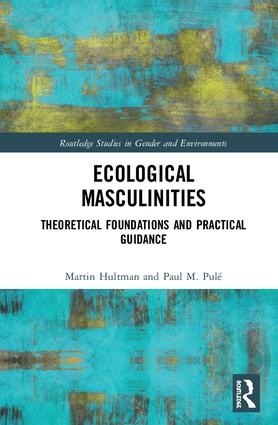Ecological Masculinities: Theoretical Foundations and Practical Guidance(Routledge Studies in Gender and Environments)