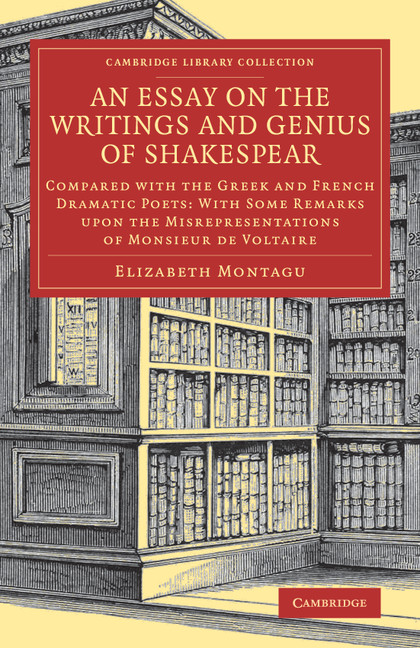 An Essay on the Writings and Genius of Shakespear: Compared with the Greek and French Dramatic Poets: With Some Remarks upon the Misrepresentations of Monsieur de Voltaire(Cambridge Library Collection - Shakespeare and Renaissance Drama)