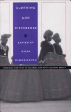Clothing and Difference: Embodied Identities in Colonial and Post-Colonial Africa(Body, Commodity, Text)