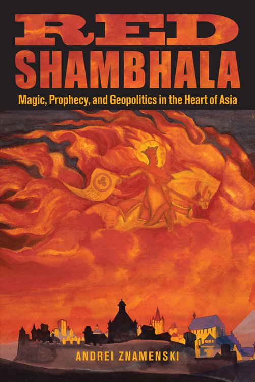 Red Shambhala: Magic, Prophecy, and Geopolitics in the Heart of Asia(English)