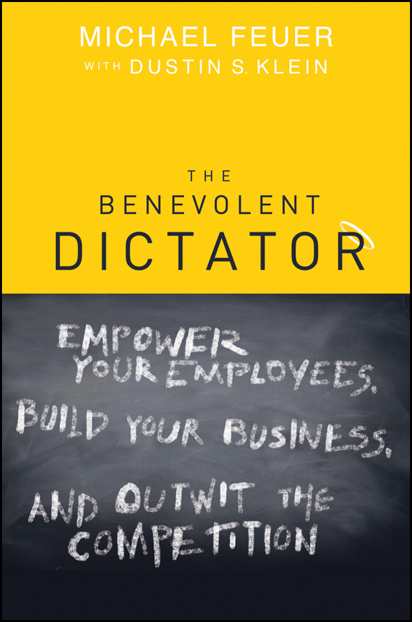 The Benevolent Dictator: Empower Your Employees, Build Your Business and Outwit the Competition(English)