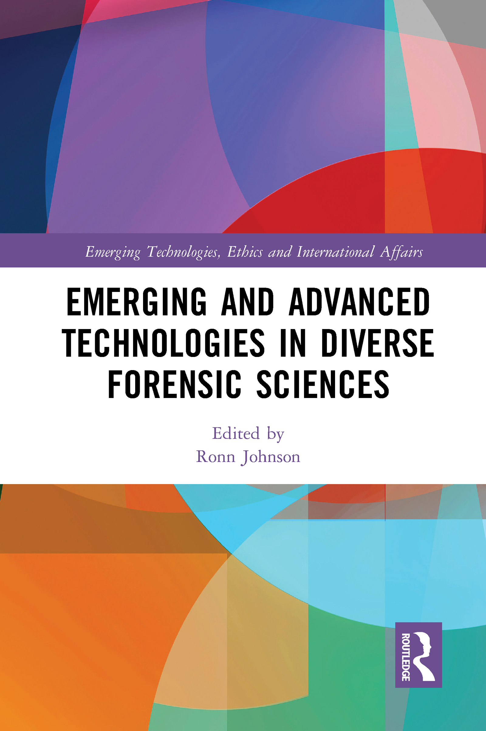 Emerging and Advanced Technologies in Diverse Forensic Sciences: (Emerging Technologies, Ethics and International Affairs)