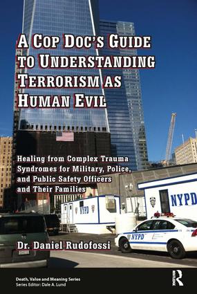 A Cop Doc's Guide to Understanding Terrorism as Human Evil: Healing from Complex Trauma Syndromes for Military, Police, and Public Safety Officers and Their Families(Death, Value, and Meaning)