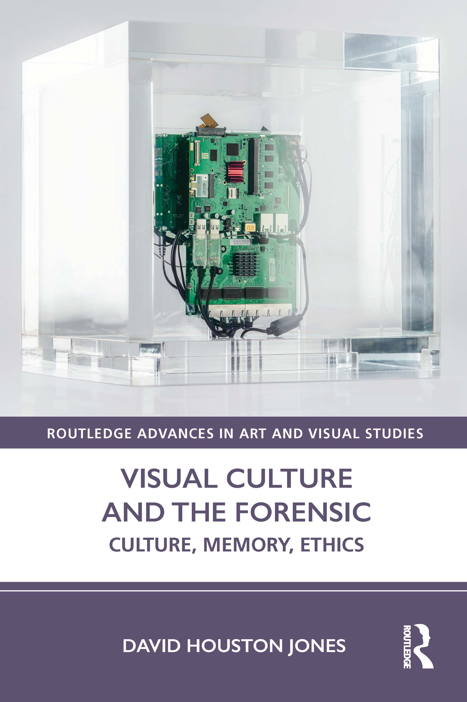 Visual Culture and the Forensic: Culture, Memory, Ethics(Routledge Advances in Art and Visual Studies)