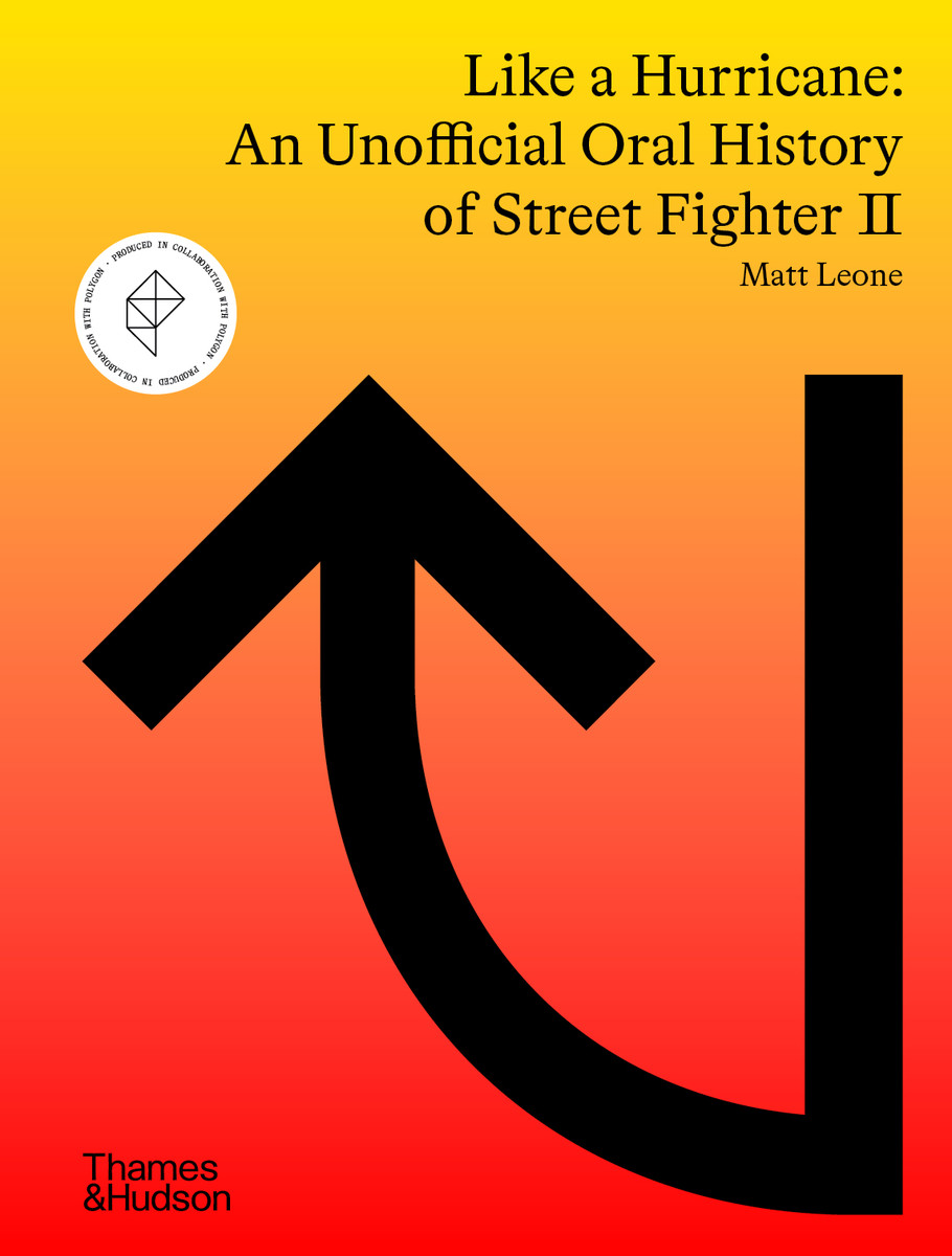 Like a Hurricane: An Unofficial Oral History of Street Fighter II: An Unofficial Oral History of Street Fighter II