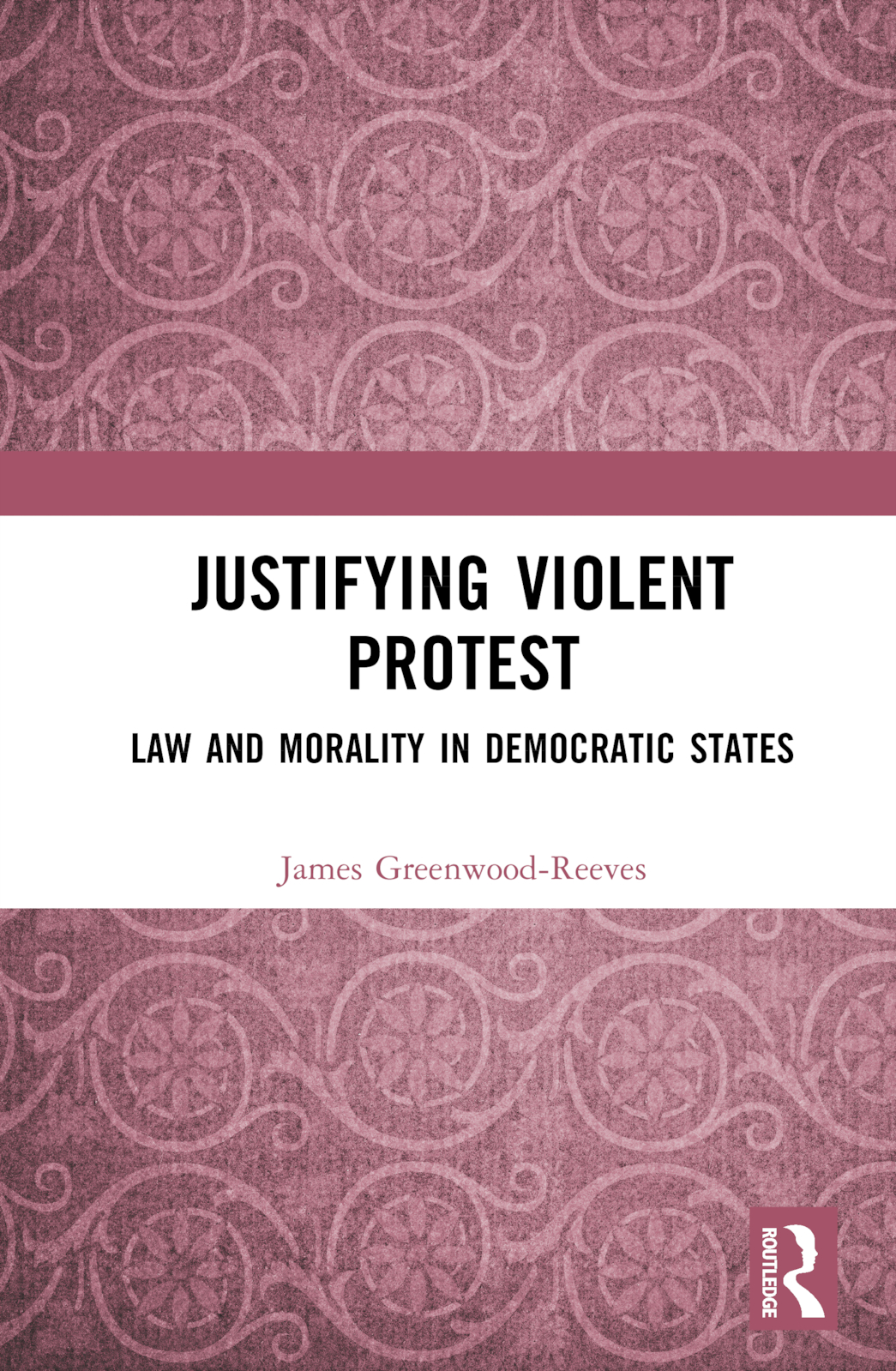 Justifying Violent Protest: Law and Morality in Democratic States
