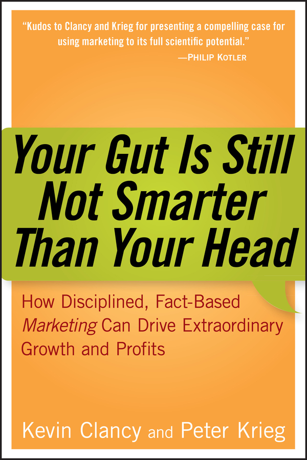 Your Gut is Still Not Smarter Than Your Head: How Disciplined, Fact-Based Marketing Can Drive Extraordinary Growth and Profits(English)