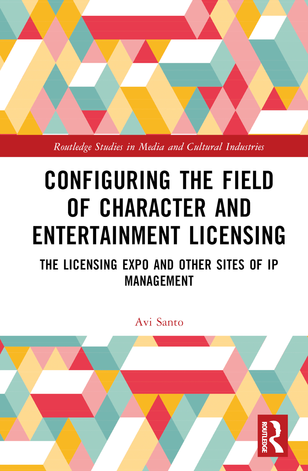 Configuring the Field of Character and Entertainment Licensing: The Licensing Expo and Other Sites of IP Management(Routledge Studies in Media and Cultural Industries)