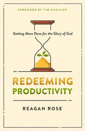 Redeeming Productivity: Getting More Done for the Glory of God