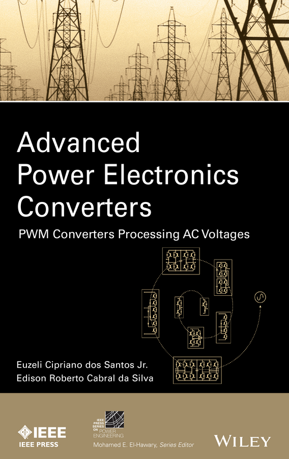 Advanced Power Electronics Converters: PWM Converters Processing AC Voltages(IEEE Press Series on Power and Energy Systems)
