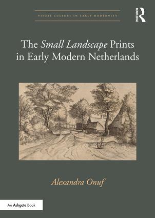 The 'Small Landscape' Prints in Early Modern Netherlands: (Visual Culture in Early Modernity)