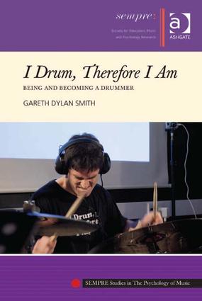 I Drum, Therefore I Am: Being and Becoming a Drummer(SEMPRE Studies in The Psychology of Music)
