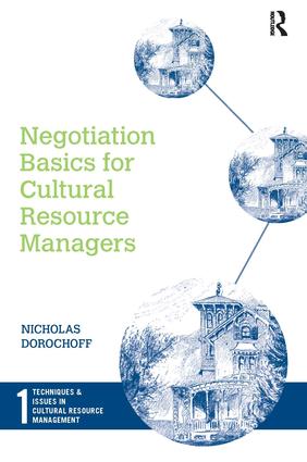 Negotiation Basics for Cultural Resource Managers: (Techniques & Issues in Cultural Resource Management)