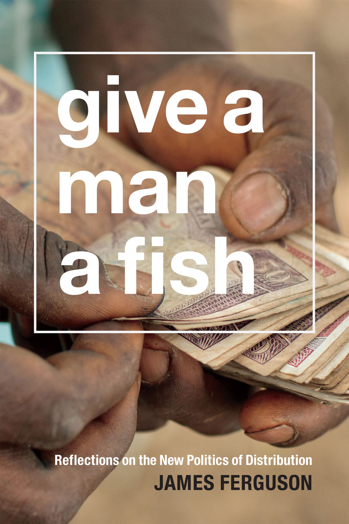 Give a Man a Fish: Reflections on the New Politics of Distribution(The Lewis Henry Morgan Lectures)