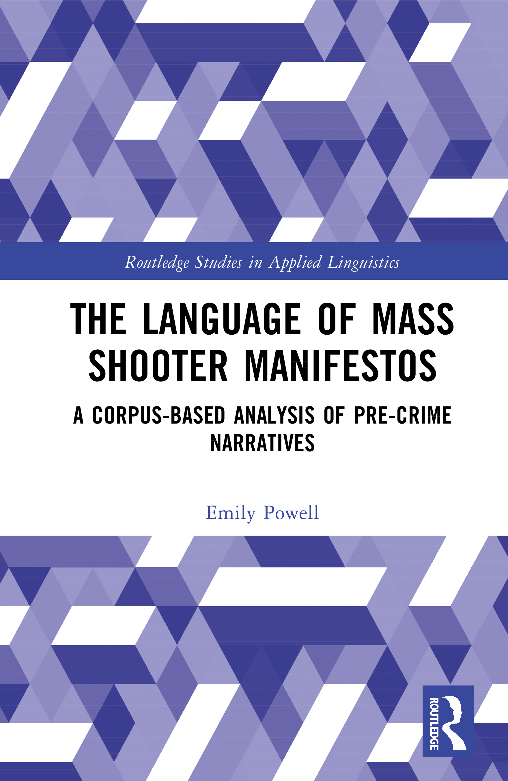 The Language of Mass Shooter Manifestos: A Corpus-Based Analysis of Pre-Crime Narratives(Routledge Studies in Applied Linguistics)