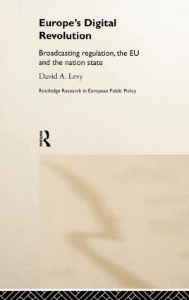 Europe's Digital Revolution: Broadcasting Regulation, the EU and the Nation State(Routledge Research in European Public Policy)