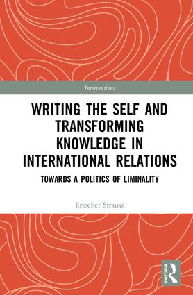 Writing the Self and Transforming Knowledge in International Relations: Towards a Politics of Liminality(Interventions)