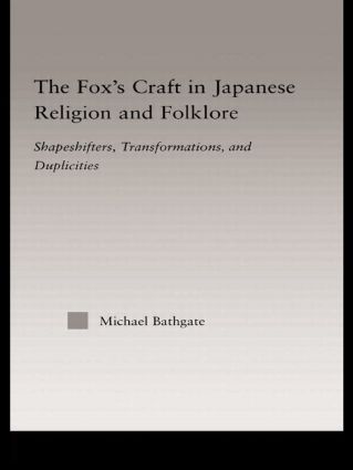 The Fox's Craft in Japanese Religion and Culture: Shapeshifters, Transformations, and Duplicities(Religion in History, Society and Culture)