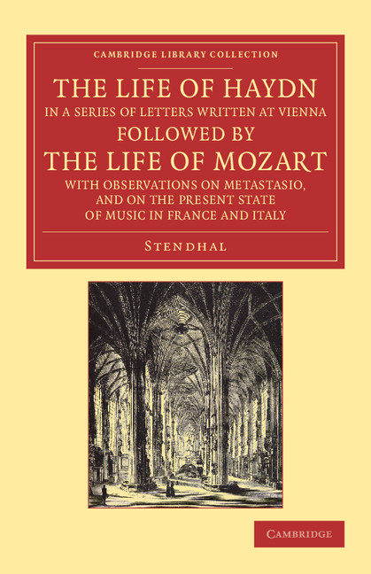 The Life of Haydn, in a Series of Letters Written at Vienna: Followed by the Life of Mozart, with Observations on Metastasio, and on the Present State of Music in France and Italy(Cambridge Library Collection - Music)
