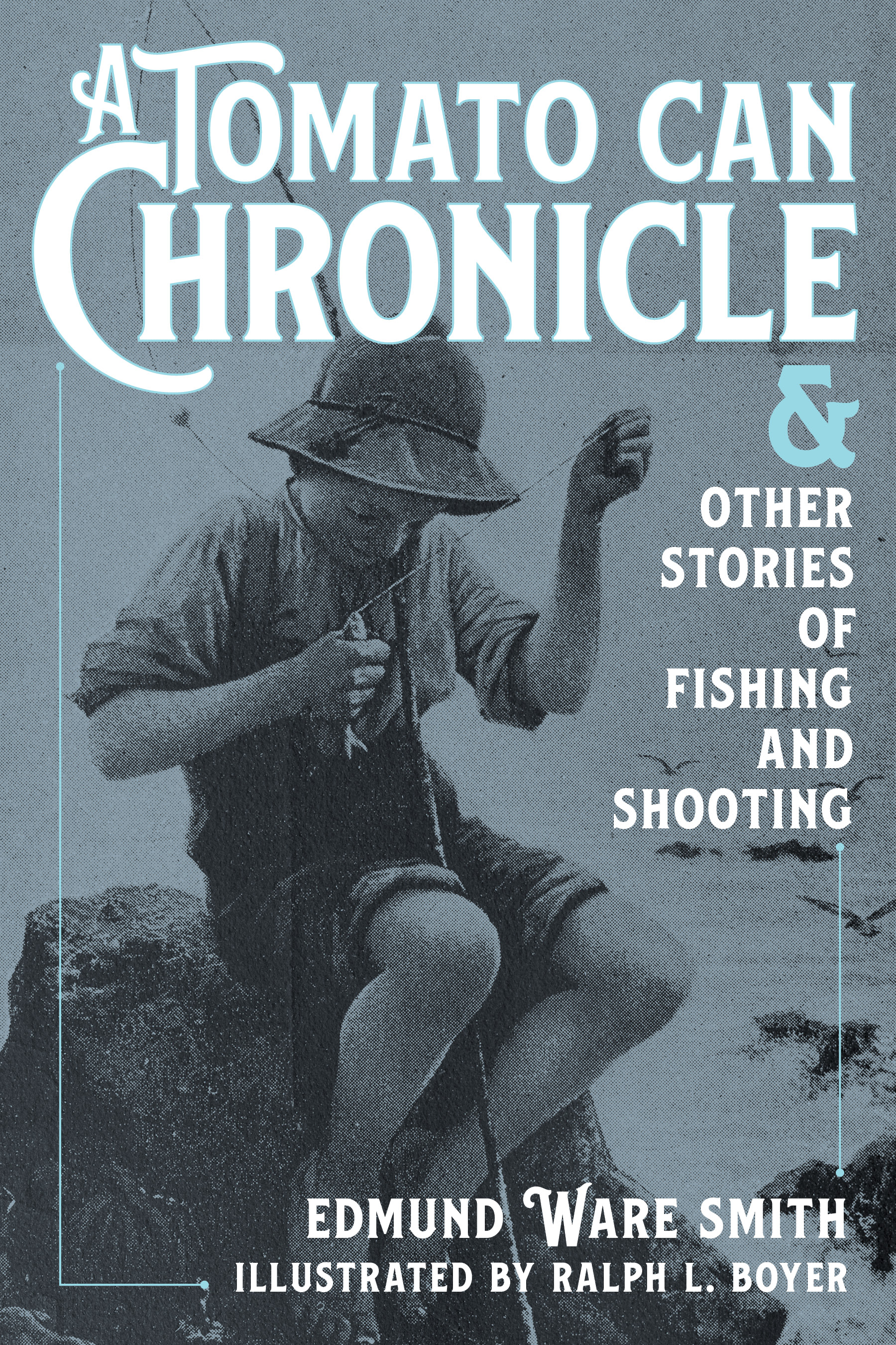 A Tomato Can Chronicle: And Other Stories of Fishing and Shooting