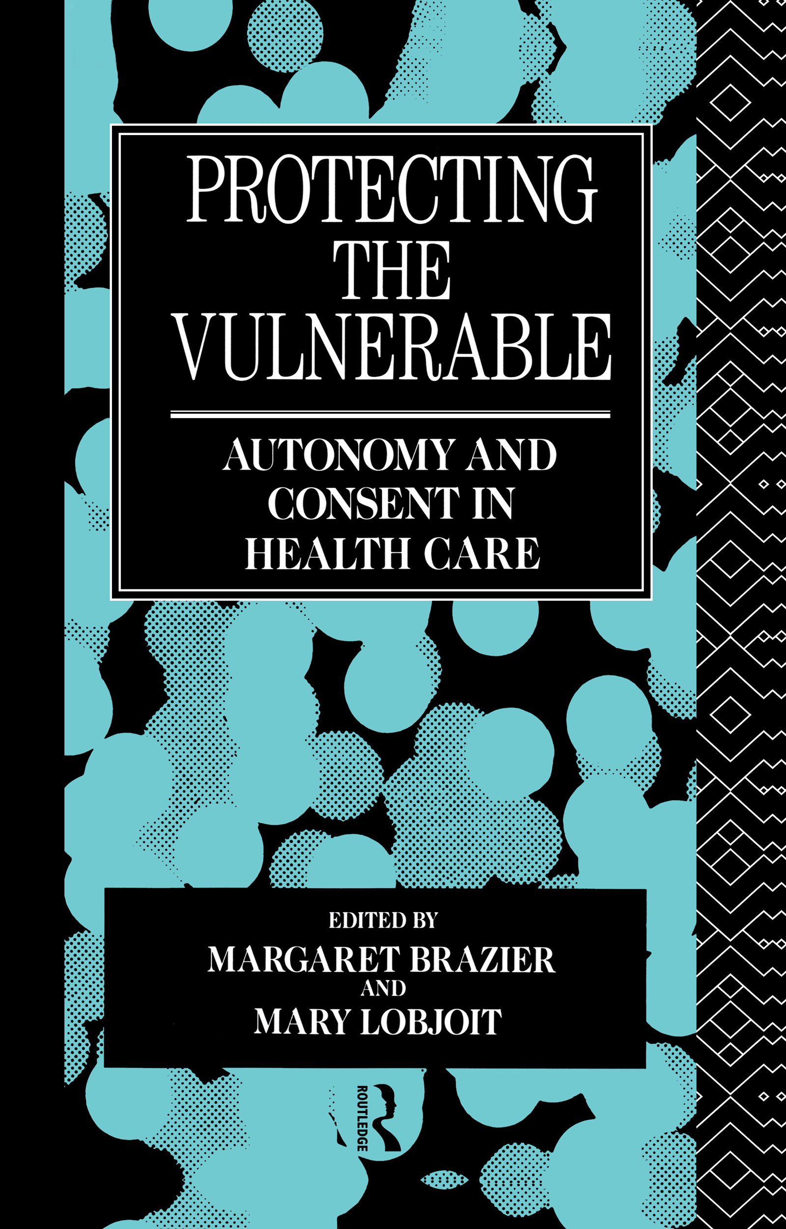 Protecting the Vulnerable: Autonomy and Consent in Health Care(Social Ethics and Policy)