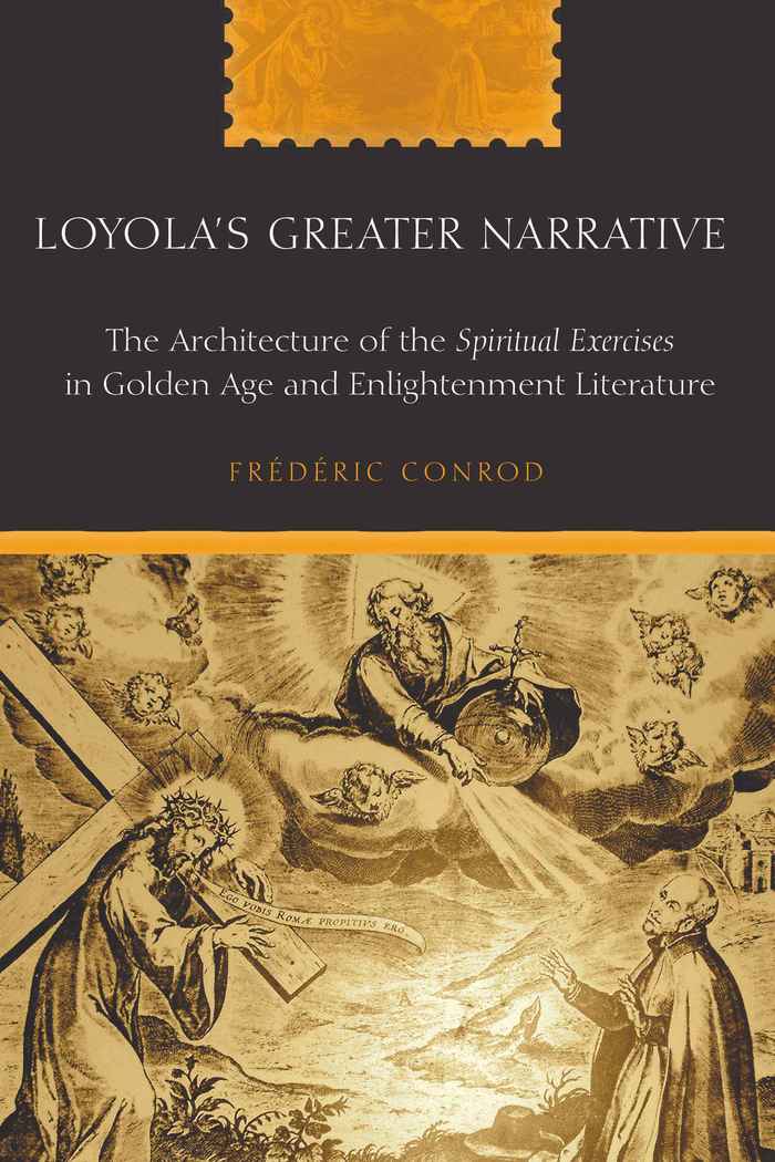 Loyola’s Greater Narrative: The Architecture of the "Spiritual Exercises" in Golden Age and Enlightenment Literature(American University Studies)