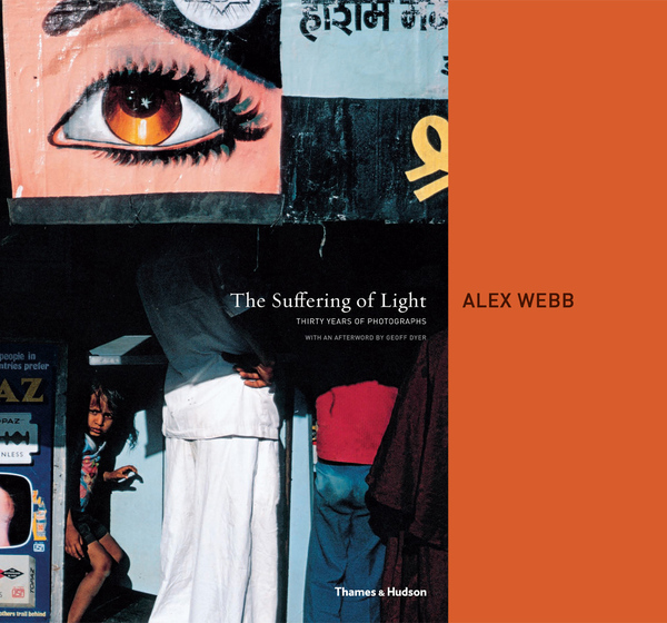 The Suffering of Light: Thirty Years of Photographs by Alex Webb(English)