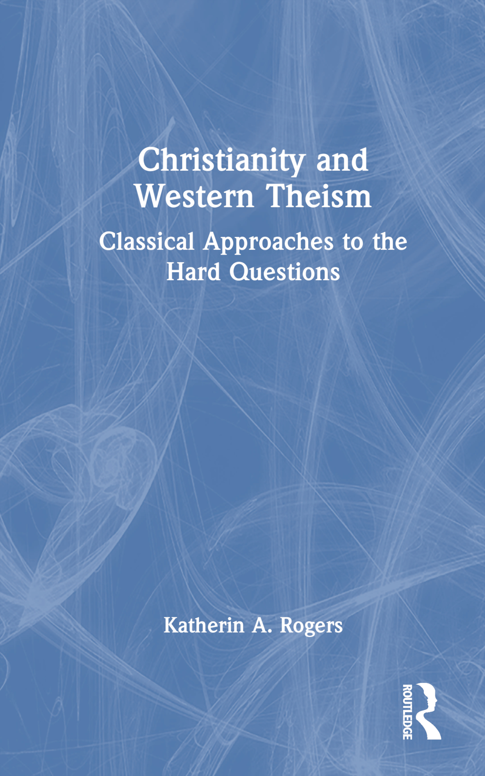 Christianity and Western Theism: Classical Approaches to the Hard Questions
