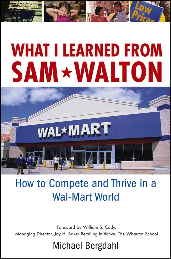 What I Learned from Sam Walton: How to Compete and Thrive in a Wal-Mart World