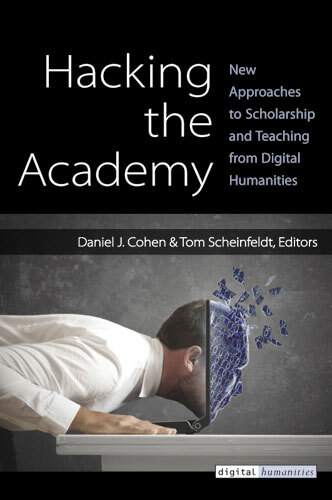 Hacking the Academy: New Approaches to Scholarship and Teaching from Digital Humanities(Digital Humanities)