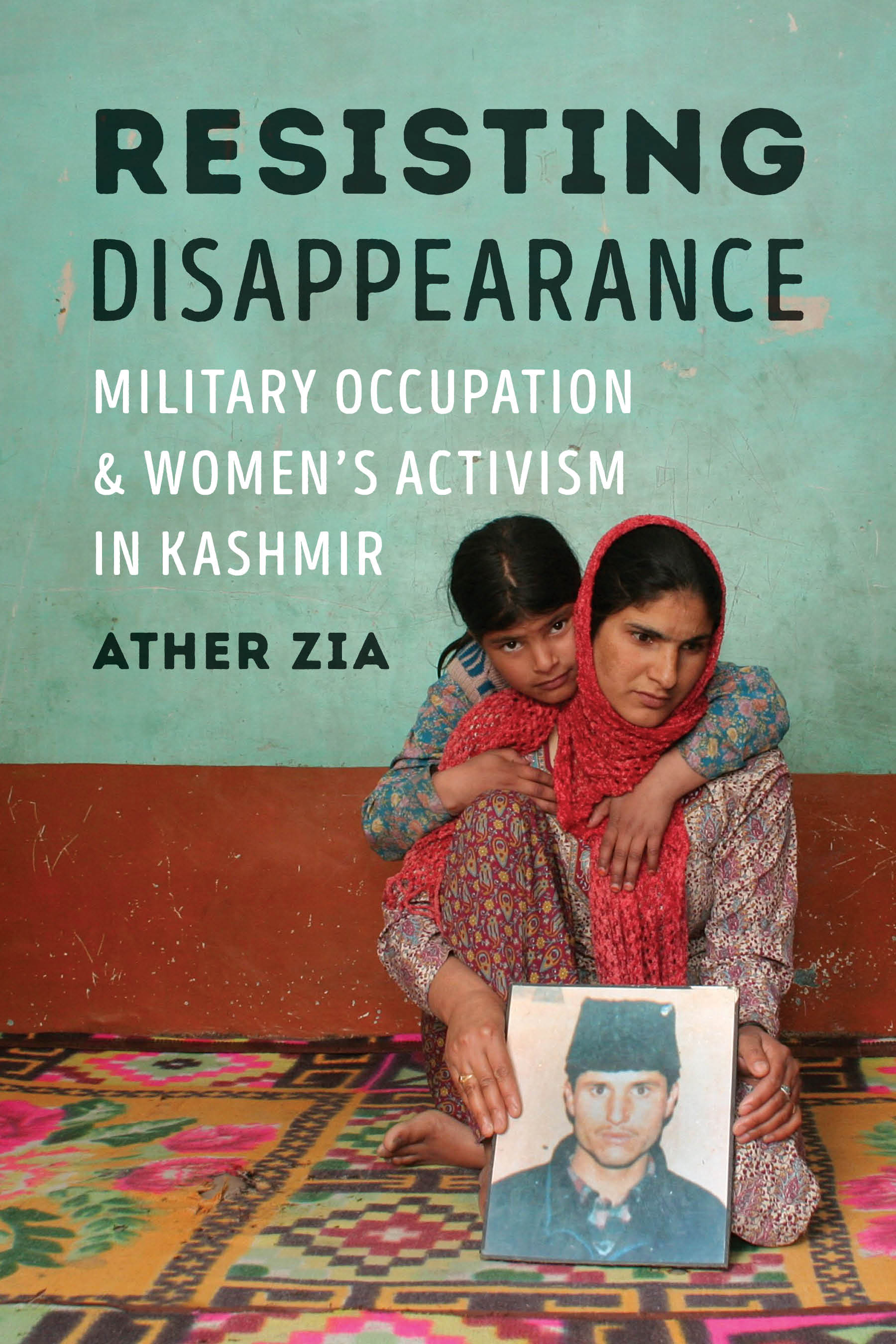 Resisting Disappearance: Military Occupation and Women's Activism in Kashmir(Decolonizing FeminismsDecolonizing FeminismsDecolonizing FeminismsDecolonizing FeminismsDecolonizing FeminismsResisting Disappearance)