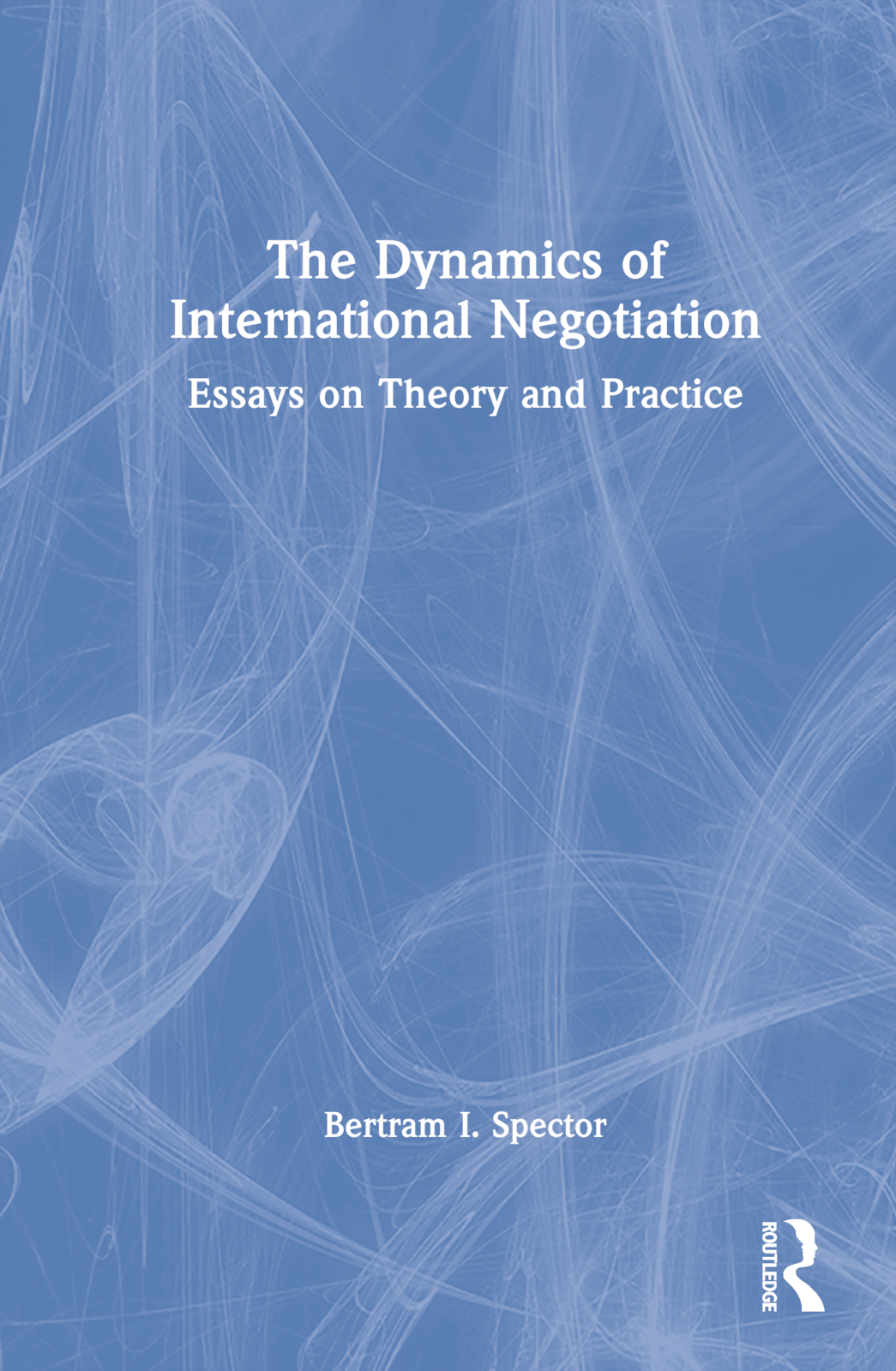 The Dynamics of International Negotiation: Essays on Theory and Practice