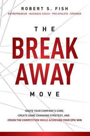 The Break Away Move: Ignite Your Company's Core, Create Game Changing Strategy, And Crush The Competition While Achieving Your Epic Win(English)