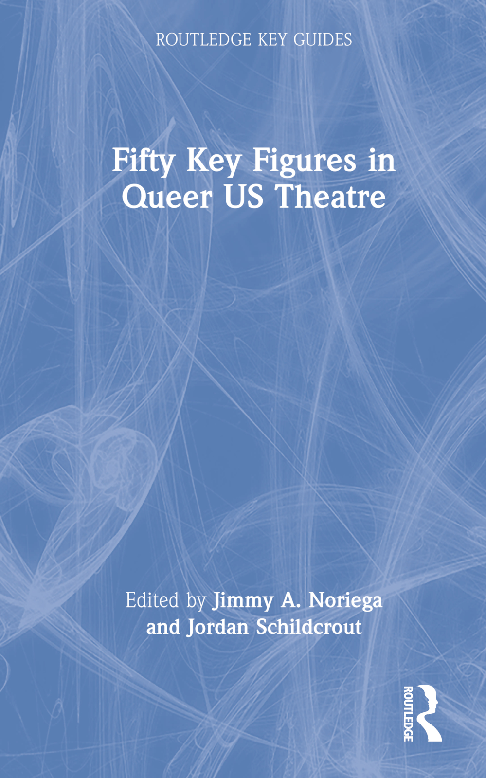 Fifty Key Figures in Queer US Theatre: (Routledge Key Guides)