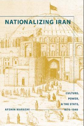 Nationalizing Iran: Culture, Power, and the State, 1870-1940(Nationalizing Iran)