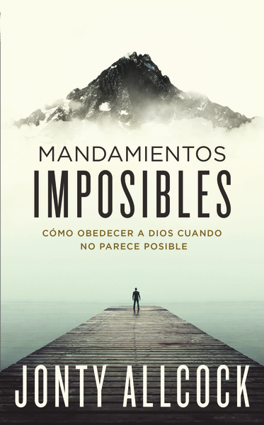 Mandamientos imposibles: Cómo obedecer a Dios cuando no parece posible
