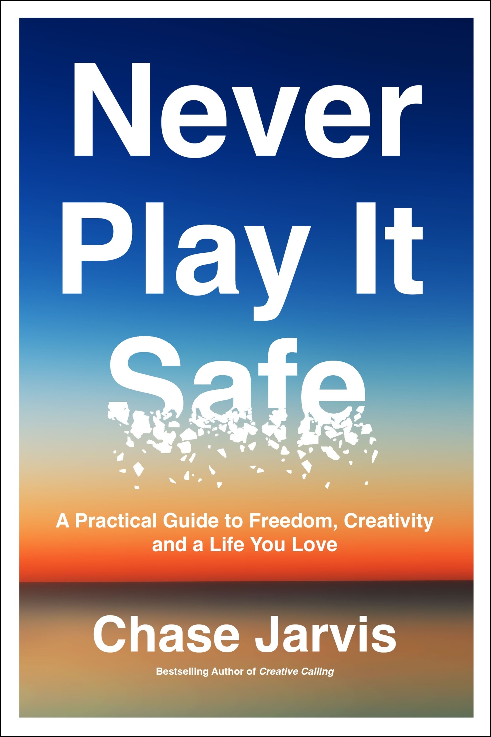 Never Play It Safe: A Practical Guide to Freedom, Creativity, and a Life You Love