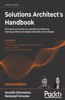 Solutions Architect's Handbook - Second Edition: Kick-start your career as a solutions architect by learning architecture design principles and strategies