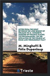 Letter from the right reverend the Lord Bishop of Orleans to M. Minghetti, minister of finance to King Victor Emmanuel: on the spoliation of the Churc