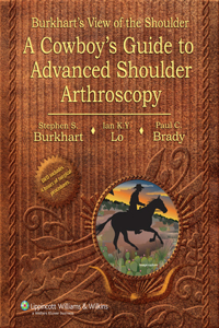 Burkhart's View of the Shoulder: A Cowboy's Guide To Advanced Shoulder Arthroscopy
