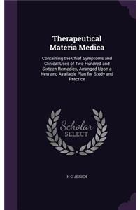 Therapeutical Materia Medica: Containing the Chief Symptoms and Clinical Uses of Two Hundred and Sixteen Remedies, Arranged Upon a New and Available Plan for Study and Practice