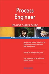 Process Engineer RED-HOT Career Guide; 2528 REAL Interview Questions