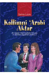 Kallimni 'Arabi Aktar: An Upper Intermediate Course in Spoken Egyptian Arabic 3