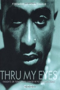 Thru My Eyes: Thoughts on Tupac Amaru Shakur in Pictures and Words: Thoughts on Tupac Shakur in Pictures and Words