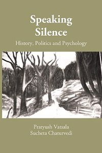 Speaking Silence: History, Politics and Psychology (A Book on Proceedings of the UGC Sponsored National Seminar)
