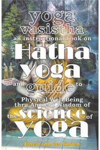 Yoga Vasistha an Instructional Book on Hatha Yoga and Guide to Physical Well-Being Thru Ancient Wisdom of The Science of Yoga