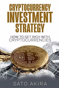 Cryptocurrency Investment Strategy: How To Get Rich With Cryptocurrencies